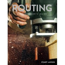 Routing: A Woodworkers Guide