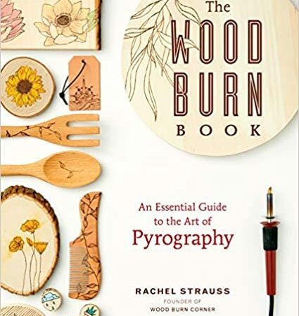 The Wood Burn Book: An Essential Guide to the Art of Pyrography